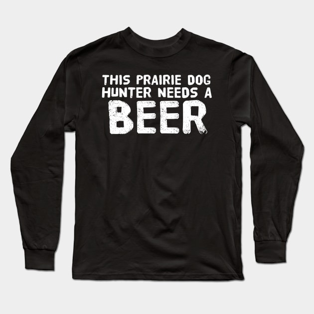 THIS PRAIRIE DOG HUNTER NEEDS A BEER Funny Gift Idea Long Sleeve T-Shirt by agustinbosman